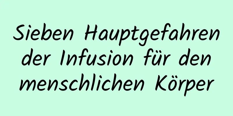 Sieben Hauptgefahren der Infusion für den menschlichen Körper
