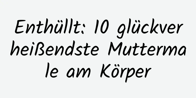 Enthüllt: 10 glückverheißendste Muttermale am Körper