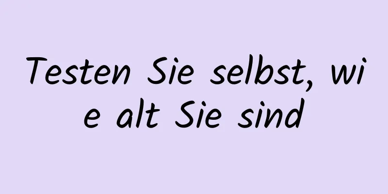 Testen Sie selbst, wie alt Sie sind