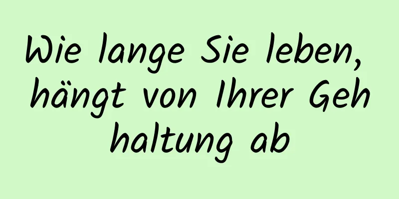 Wie lange Sie leben, hängt von Ihrer Gehhaltung ab