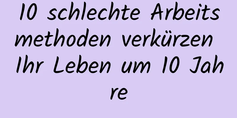 10 schlechte Arbeitsmethoden verkürzen Ihr Leben um 10 Jahre