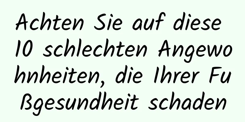 Achten Sie auf diese 10 schlechten Angewohnheiten, die Ihrer Fußgesundheit schaden