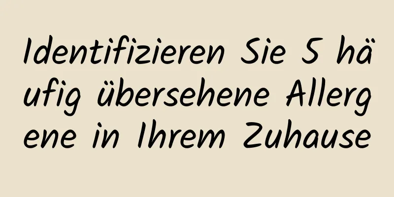 Identifizieren Sie 5 häufig übersehene Allergene in Ihrem Zuhause