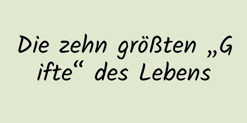 Die zehn größten „Gifte“ des Lebens