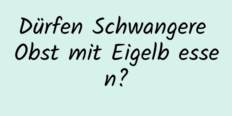 Dürfen Schwangere Obst mit Eigelb essen?