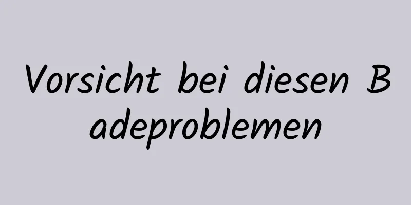 Vorsicht bei diesen Badeproblemen