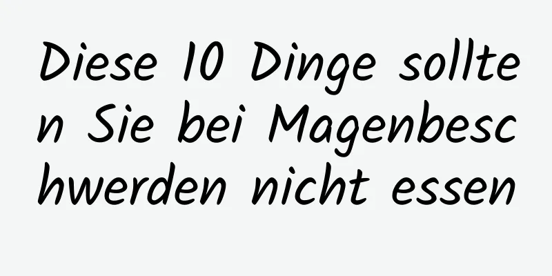 Diese 10 Dinge sollten Sie bei Magenbeschwerden nicht essen