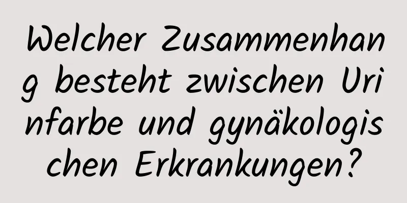 Welcher Zusammenhang besteht zwischen Urinfarbe und gynäkologischen Erkrankungen?