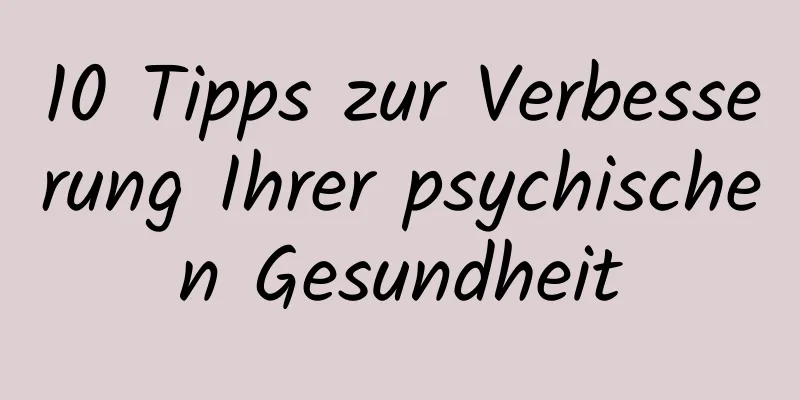 10 Tipps zur Verbesserung Ihrer psychischen Gesundheit