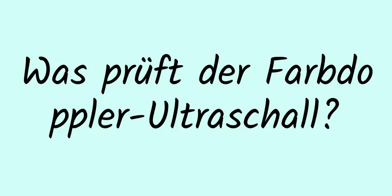 Was prüft der Farbdoppler-Ultraschall?