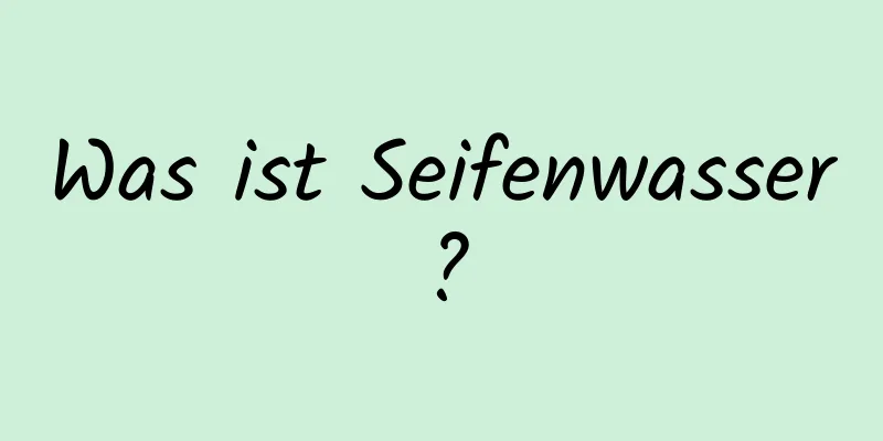 Was ist Seifenwasser?