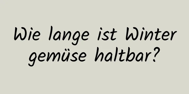 Wie lange ist Wintergemüse haltbar?