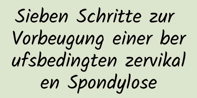 Sieben Schritte zur Vorbeugung einer berufsbedingten zervikalen Spondylose