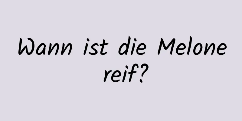 Wann ist die Melone reif?