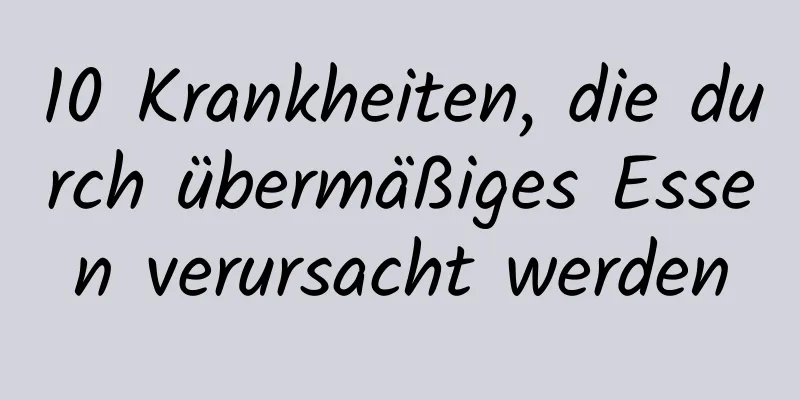 10 Krankheiten, die durch übermäßiges Essen verursacht werden