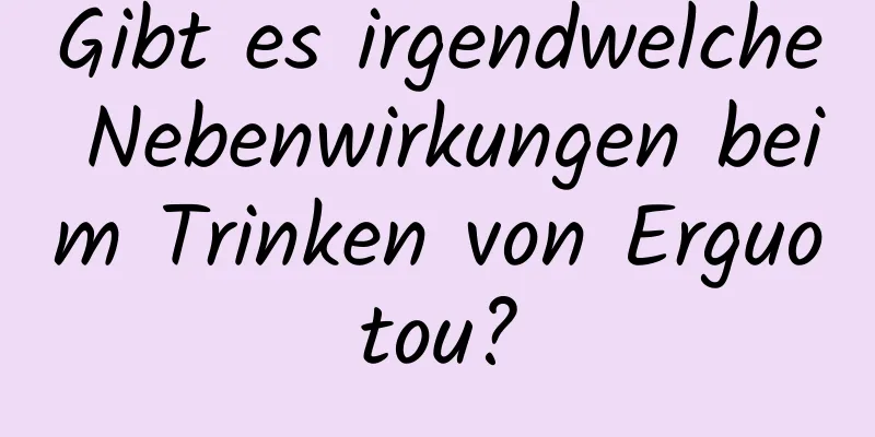 Gibt es irgendwelche Nebenwirkungen beim Trinken von Erguotou?