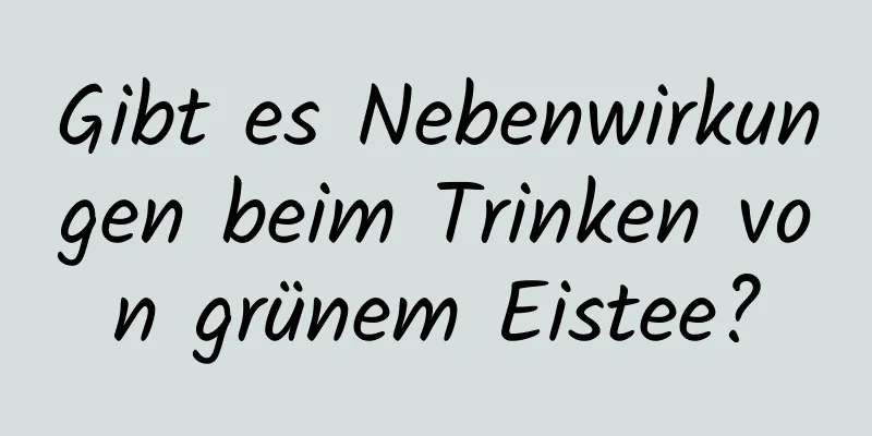 Gibt es Nebenwirkungen beim Trinken von grünem Eistee?
