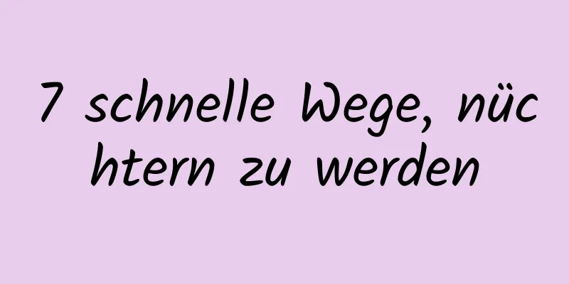 7 schnelle Wege, nüchtern zu werden