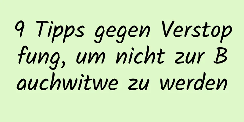 9 Tipps gegen Verstopfung, um nicht zur Bauchwitwe zu werden