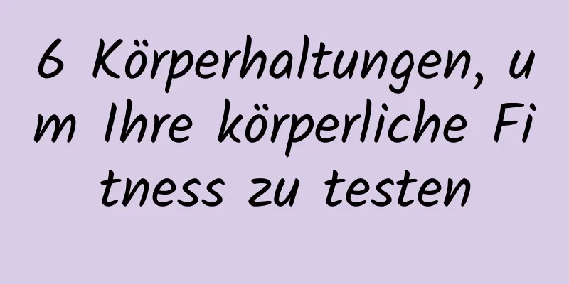 6 Körperhaltungen, um Ihre körperliche Fitness zu testen