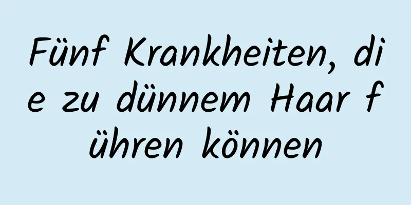 Fünf Krankheiten, die zu dünnem Haar führen können