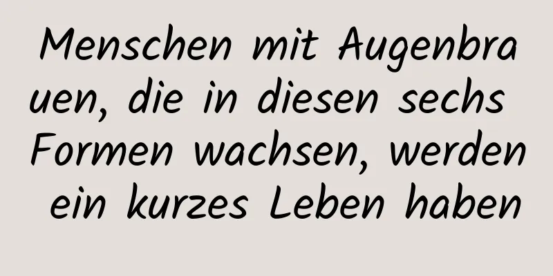 Menschen mit Augenbrauen, die in diesen sechs Formen wachsen, werden ein kurzes Leben haben