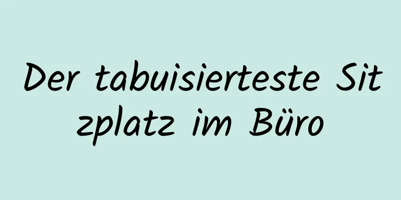 Der tabuisierteste Sitzplatz im Büro