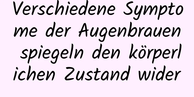 Verschiedene Symptome der Augenbrauen spiegeln den körperlichen Zustand wider
