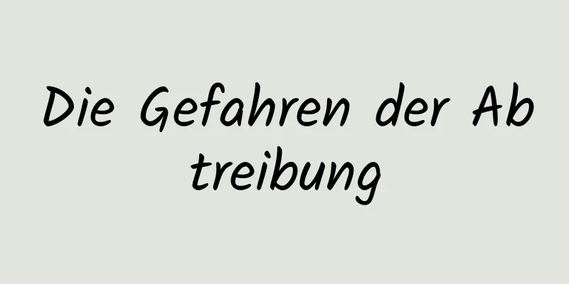 Die Gefahren der Abtreibung