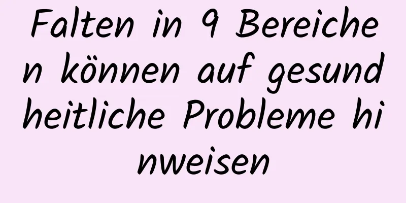 Falten in 9 Bereichen können auf gesundheitliche Probleme hinweisen