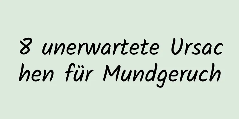 8 unerwartete Ursachen für Mundgeruch