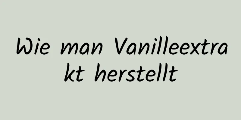 Wie man Vanilleextrakt herstellt