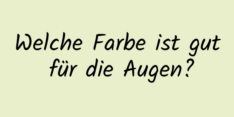 Welche Farbe ist gut für die Augen?