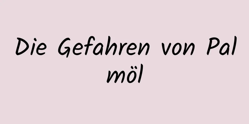 Die Gefahren von Palmöl
