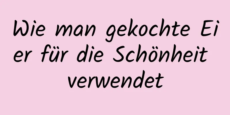 Wie man gekochte Eier für die Schönheit verwendet