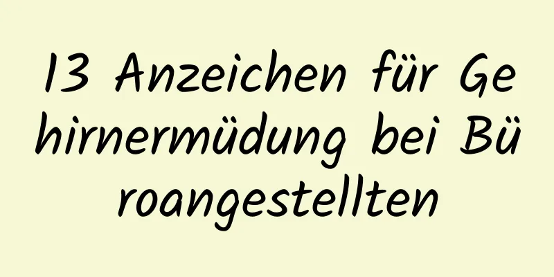13 Anzeichen für Gehirnermüdung bei Büroangestellten