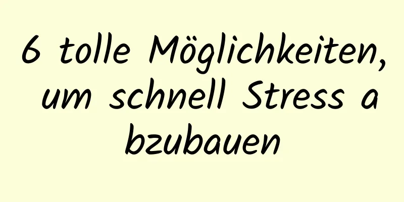 6 tolle Möglichkeiten, um schnell Stress abzubauen