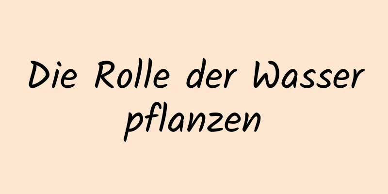 Die Rolle der Wasserpflanzen