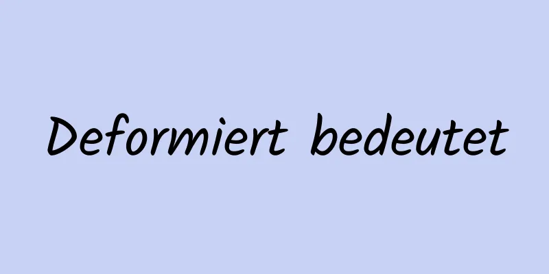 Deformiert bedeutet