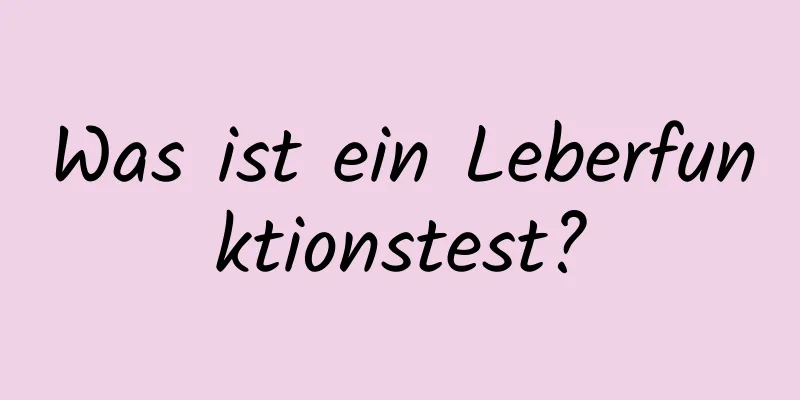 Was ist ein Leberfunktionstest?