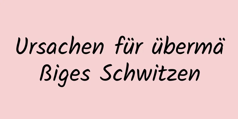 Ursachen für übermäßiges Schwitzen