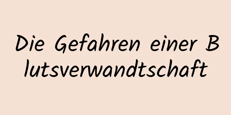 Die Gefahren einer Blutsverwandtschaft