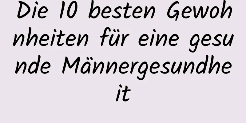 Die 10 besten Gewohnheiten für eine gesunde Männergesundheit