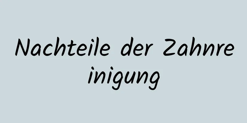 Nachteile der Zahnreinigung