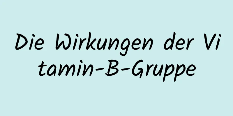 Die Wirkungen der Vitamin-B-Gruppe