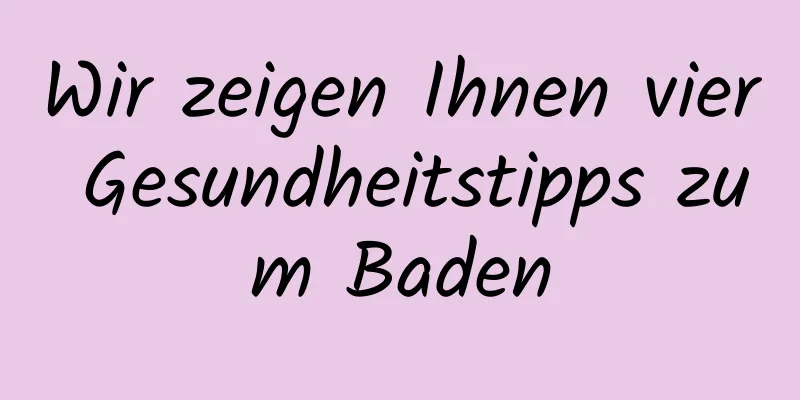 Wir zeigen Ihnen vier Gesundheitstipps zum Baden
