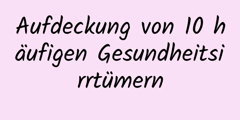 Aufdeckung von 10 häufigen Gesundheitsirrtümern