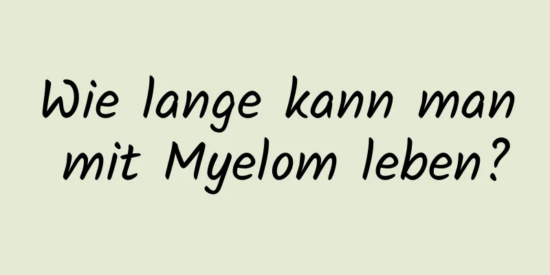 Wie lange kann man mit Myelom leben?