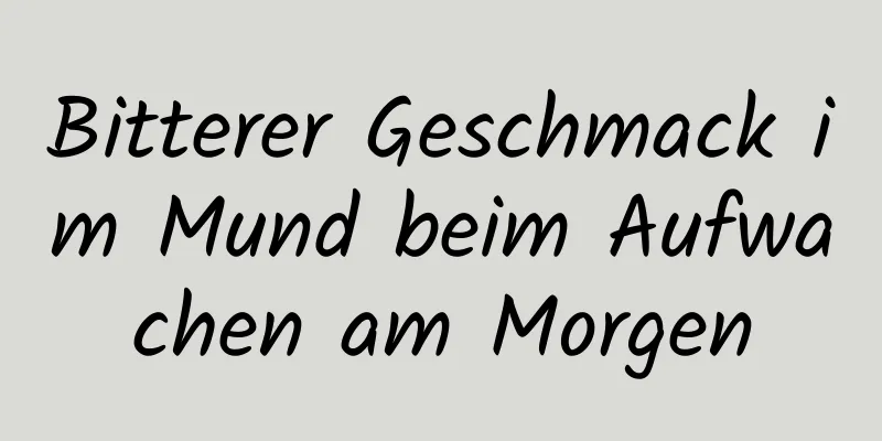 Bitterer Geschmack im Mund beim Aufwachen am Morgen