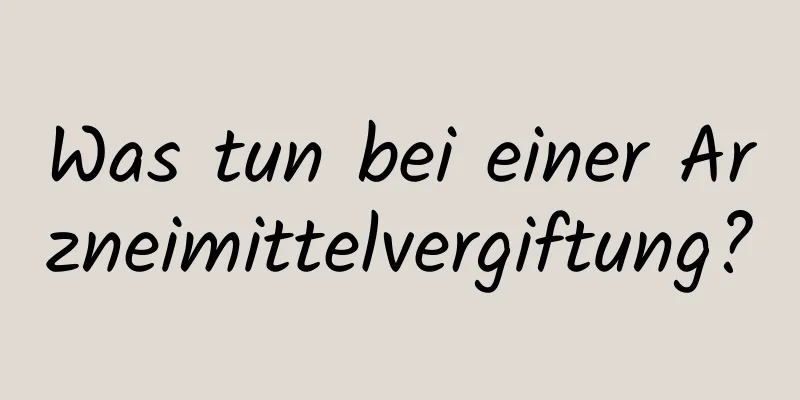 Was tun bei einer Arzneimittelvergiftung?